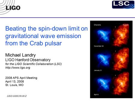 LIGO-G080190-00-Z Beating the spin-down limit on gravitational wave emission from the Crab pulsar Michael Landry LIGO Hanford Observatory for the LIGO.