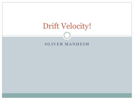 OLIVER MANHEIM Drift Velocity!. What is drift velocity? The average velocity that a charged particle attains due to an electric field. In a metal wire,