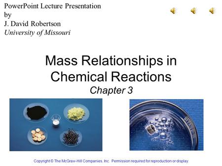 Mass Relationships in Chemical Reactions Chapter 3 Copyright © The McGraw-Hill Companies, Inc. Permission required for reproduction or display. PowerPoint.