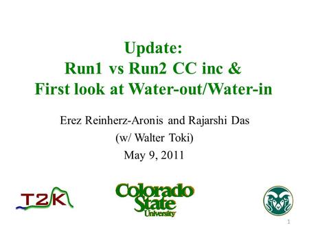 Update: Run1 vs Run2 CC inc & First look at Water-out/Water-in Erez Reinherz-Aronis and Rajarshi Das (w/ Walter Toki) May 9, 2011 1.