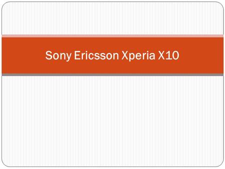 Sony Ericsson Xperia X10. Introduction The Sony Ericsson Xperia X10 is a high-end smartphone designed by Sony Ericsson in the Xperia series. It is the.