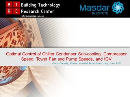 1 Optimal Control of Chiller Condenser Sub-cooling, Compressor Speed, Tower Fan and Pump Speeds, and IGV Omer Qureshi, Hassan Javed & Peter Armstrong,