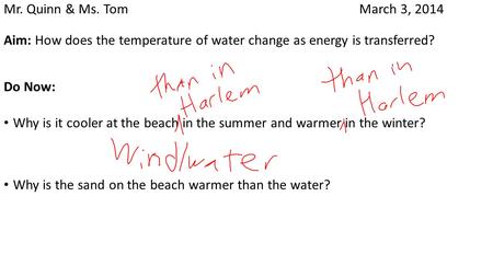 Mr. Quinn & Ms. Tom March 3, 2014 Aim: How does the temperature of water change as energy is transferred? Do Now: Why is it cooler at the beach in the.