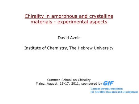 Chirality in amorphous and crystalline materials - experimental aspects David Avnir Institute of Chemistry, The Hebrew University Summer School on Chirality.