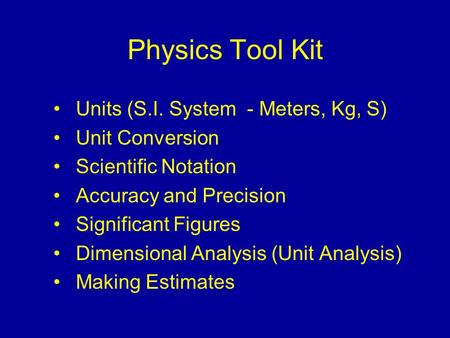 Physics Tool Kit Units (S.I. System - Meters, Kg, S) Unit Conversion Scientific Notation Accuracy and Precision Significant Figures Dimensional Analysis.