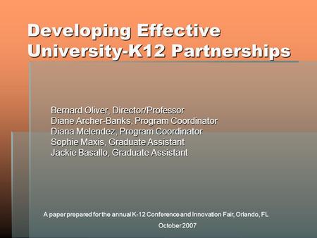 Developing Effective University-K12 Partnerships Bernard Oliver, Director/Professor Diane Archer-Banks, Program Coordinator Diana Melendez, Program Coordinator.