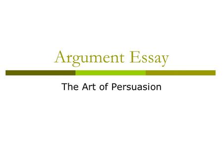 Argument Essay The Art of Persuasion. Arguable or Not Arguable?  Marijuana should be legalized.  Arguable Smoking is harmful to people’s health.  Not.