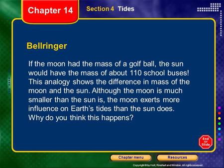 Copyright © by Holt, Rinehart and Winston. All rights reserved. ResourcesChapter menu Section 4 Tides Bellringer If the moon had the mass of a golf ball,