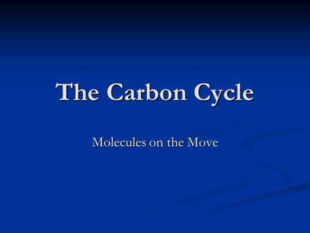 The Carbon Cycle Molecules on the Move. The Carbon Atom All living organisms are based on the carbon atom. All living organisms are based on the carbon.
