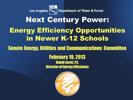 Next Century Power: Energy Efficiency Opportunities in Newer K-12 Schools Senate Energy, Utilities and Communications Committee February 19, 2013 David.
