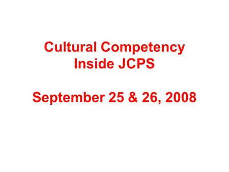 Cultural Competency Inside JCPS September 25 & 26, 2008.