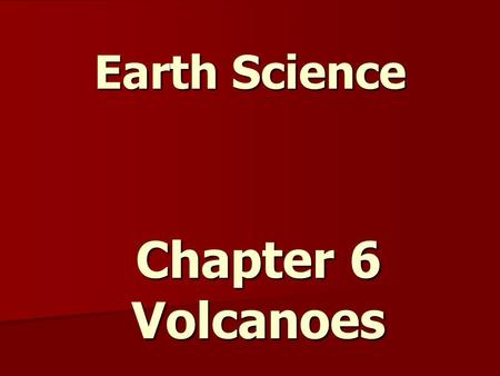 Earth Science Chapter 6 Volcanoes.