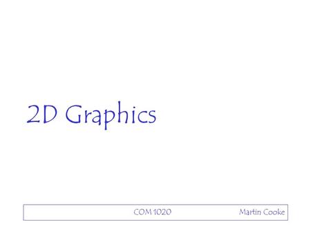 COM 1020 Martin Cooke 2D Graphics. Objectives To show how to draw in a Swing- based GUI using Java 2D See Java2Demo in demo/jfc/Java2D.