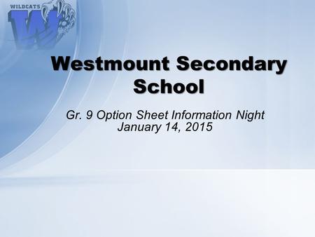 Gr. 9 Option Sheet Information Night January 14, 2015 Westmount Secondary School.