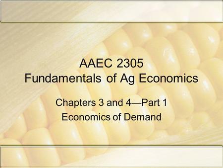 AAEC 2305 Fundamentals of Ag Economics Chapters 3 and 4—Part 1 Economics of Demand.