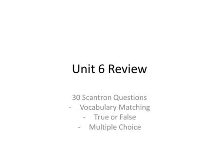 Unit 6 Review 30 Scantron Questions Vocabulary Matching True or False