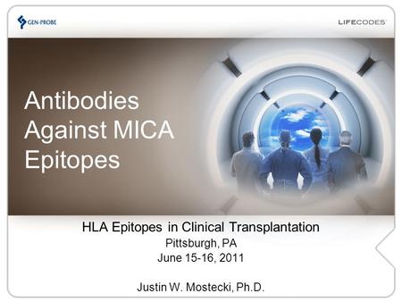 Antibodies Against MICA Epitopes HLA Epitopes in Clinical Transplantation Pittsburgh, PA June 15-16, 2011 Justin W. Mostecki, Ph.D.