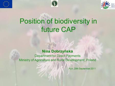 Position of biodiversity in future CAP Nina Dobrzyńska Department for Direct Payments Ministry of Agriculture and Rural Development, Poland Ryn, 29th September.