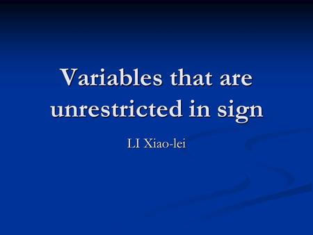 Variables that are unrestricted in sign LI Xiao-lei.