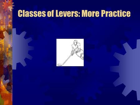 Classes of Levers: More Practice. 3 rd class lever.
