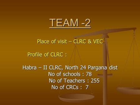 TEAM -2 Place of visit – CLRC & VEC Profile of CLRC : Profile of CLRC : Habra – II CLRC, North 24 Pargana dist No of schools : 78 No of Teachers : 255.