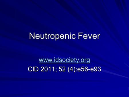 Neutropenic Fever www.idsociety.org CID 2011; 52 (4):e56-e93.