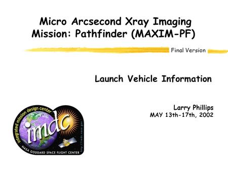 Larry Phillips MAY 13th-17th, 2002 Micro Arcsecond Xray Imaging Mission: Pathfinder (MAXIM-PF) Launch Vehicle Information Final Version.