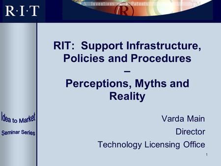 1 RIT: Support Infrastructure, Policies and Procedures – Perceptions, Myths and Reality Varda Main Director Technology Licensing Office.