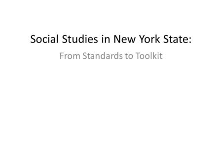 Social Studies in New York State: From Standards to Toolkit.