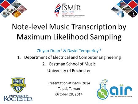 Note-level Music Transcription by Maximum Likelihood Sampling Zhiyao Duan ¹ & David Temperley ² 1.Department of Electrical and Computer Engineering 2.Eastman.