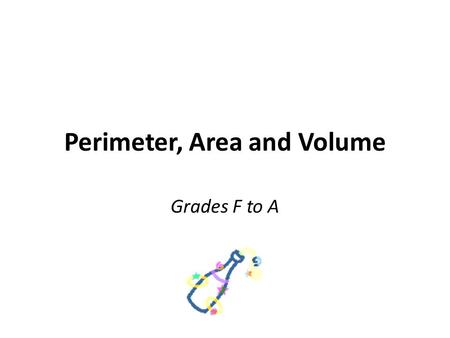 Perimeter, Area and Volume Grades F to A. Hyperlinks! Counting Squares Area – working backwards Circles Volume of cuboids Sectors of circles Surface area.