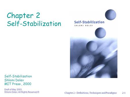 Chapter 2 - Definitions, Techniques and Paradigms2-1 Chapter 2 Self-Stabilization Self-Stabilization Shlomi Dolev MIT Press, 2000 Draft of May 2003, Shlomi.