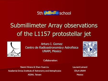 Submillimeter Array observations of the L1157 protostellar jet Arturo I. Gomez Centro de Radioastronomia y Astrofisica UNAM, Mexico 5th JETSET school Naomi.