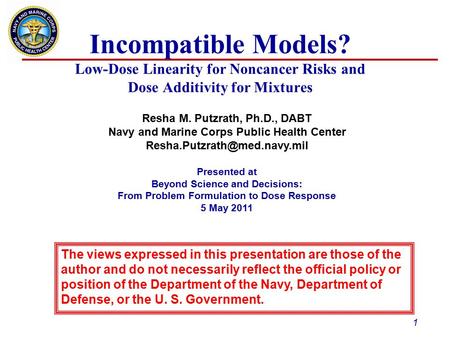 1 Incompatible Models? Low-Dose Linearity for Noncancer Risks and Dose Additivity for Mixtures Resha M. Putzrath, Ph.D., DABT Navy and Marine Corps Public.
