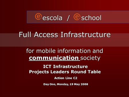 Escola / school Full Access Infrastructure for mobile information and communication society ICT Infrastructure ICT Infrastructure Projects Leaders Round.