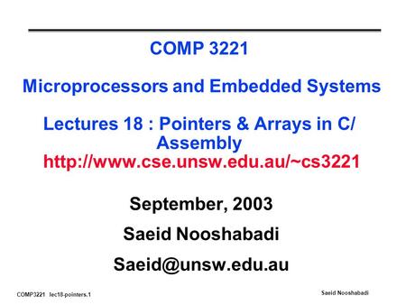 COMP3221 lec18-pointers.1 Saeid Nooshabadi COMP 3221 Microprocessors and Embedded Systems Lectures 18 : Pointers & Arrays in C/ Assembly