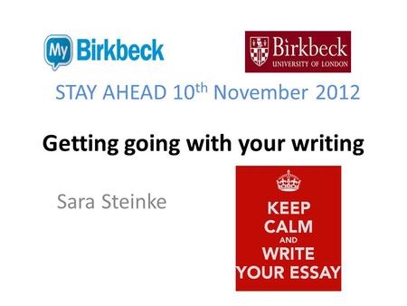 Getting going with your writing Sara Steinke STAY AHEAD 10 th November 2012.