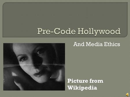 And Media Ethics Picture from Wikipedia  This era had films that featured many adult themes that were considered “unacceptable.”  The Hays Code (created.