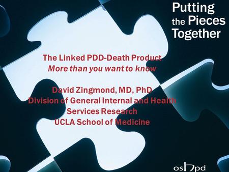 The Linked PDD-Death Product More than you want to know David Zingmond, MD, PhD Division of General Internal and Health Services Research UCLA School of.