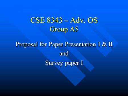 CSE 8343 – Adv. OS Group A5 Proposal for Paper Presentation I & II and Survey paper I.