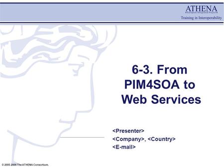 © 2005-2006 The ATHENA Consortium. 6-3. From PIM4SOA to Web Services,