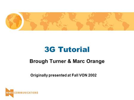 3G Tutorial Brough Turner & Marc Orange Originally presented at Fall VON 2002.