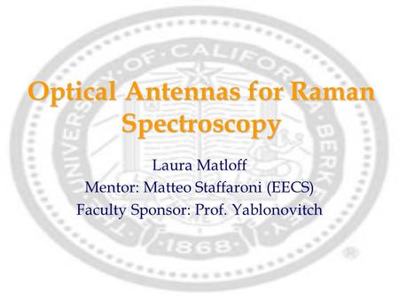Optical Antennas for Raman Spectroscopy Laura Matloff Mentor: Matteo Staffaroni (EECS) Faculty Sponsor: Prof. Yablonovitch.