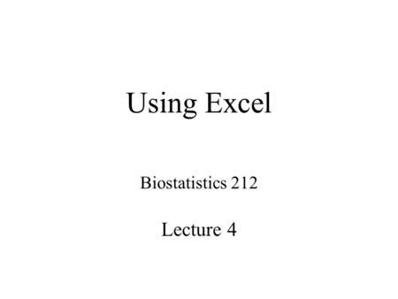 Using Excel Biostatistics 212 Lecture 4. Housekeeping Finish Lab 2 today and/or start Lab 3 Mac Addendum Copying and pasting from Stata.