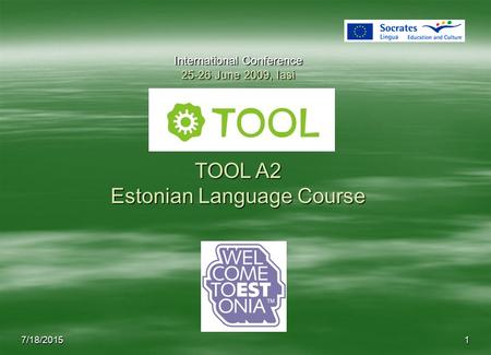 7/18/20151 International Conference 25-26 June 2009, Iasi TOOL A2 Estonian Language Course.
