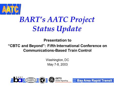 Bay Area Rapid Transit GETS Global Signaling Presentation to “CBTC and Beyond”: Fifth International Conference on Communications-Based Train Control Washington,