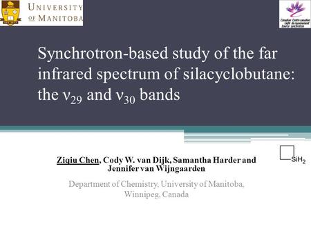 Synchrotron-based study of the far infrared spectrum of silacyclobutane: the ν 29 and ν 30 bands Ziqiu Chen, Cody W. van Dijk, Samantha Harder and Jennifer.