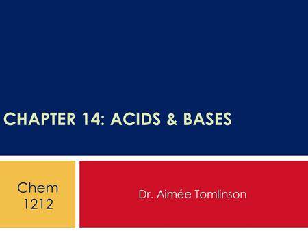 CHAPTER 14: ACIDS & BASES Dr. Aimée Tomlinson Chem 1212.