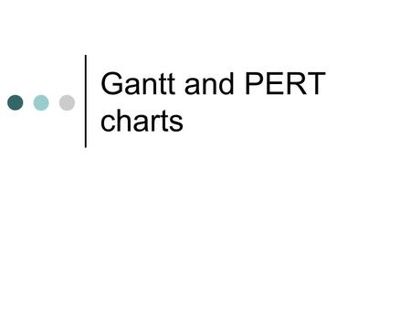 Gantt and PERT charts. Representing and Scheduling Project Plans Gantt Charts Useful for depicting simple projects or parts of large projects Show start.