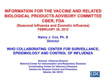 INFORMATION FOR THE VACCINE AND RELATED BIOLOGICAL PRODUCTS ADVISORY COMMITTEE CBER, FDA (Seasonal Influenza and Zoonotic Influenza) FEBRUARY 28, 2012.